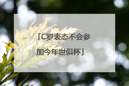 C罗表态不会参加今年世俱杯