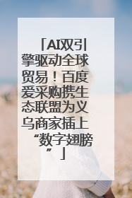 AI双引擎驱动全球贸易！百度爱采购携生态联盟为义乌商家插上“数字翅膀”