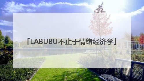 LABUBU不止于情绪经济学