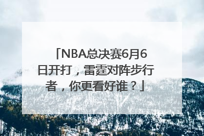 NBA总决赛6月6日开打，雷霆对阵步行者，你更看好谁？